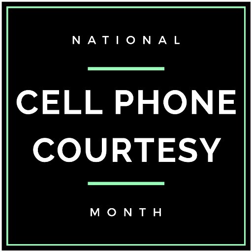 National Cell Phone Courtesy Month awareness group. JULY is NATIONAL CELL PHONE COURTESY MONTH, we like to focus year-round.