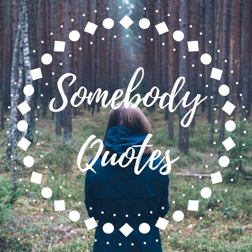 Someday you will turn into a SOMEBODY from a NOBODY real quick.
