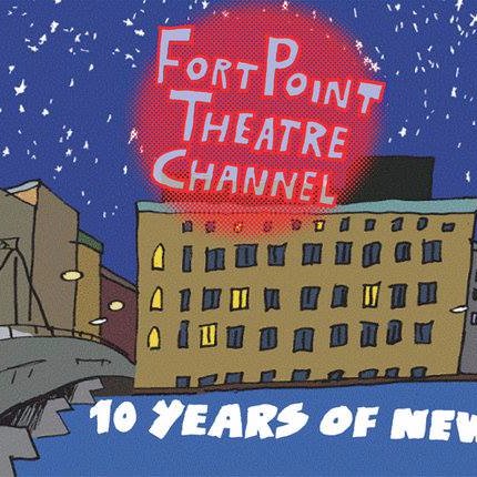 Fort Point Theatre Channel is an ensemble of artists dedicated to creating & sustaining new configurations of the performing arts and enriching our communities.