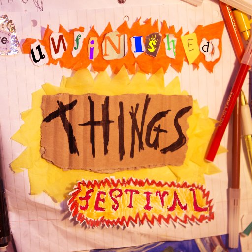 The Unfinished Things Festival