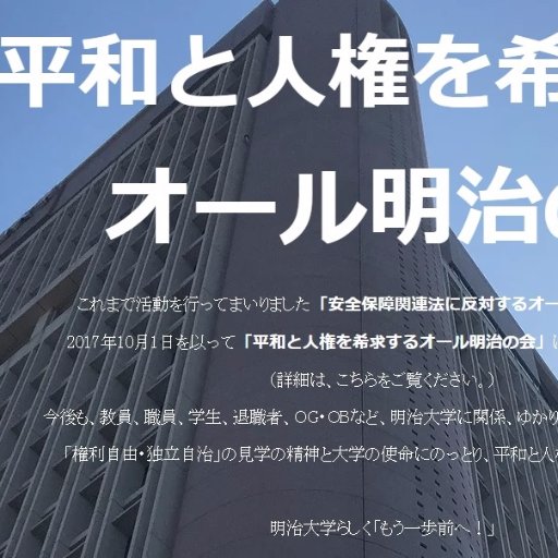 明治大学の教員、職員、学生、退職者、OG・OB、明治大学に関係する全ての人と集い、平和と人権を希求することを目的としているオール明治の会です。「安全保障関連法に反対するオール明治の会」を前身にもち、2017年10月1日に「平和と人権を希求するオール明治の会」へと改称されました。