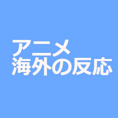 アニメ海外の反応翻訳 Animeakaigai Twitter