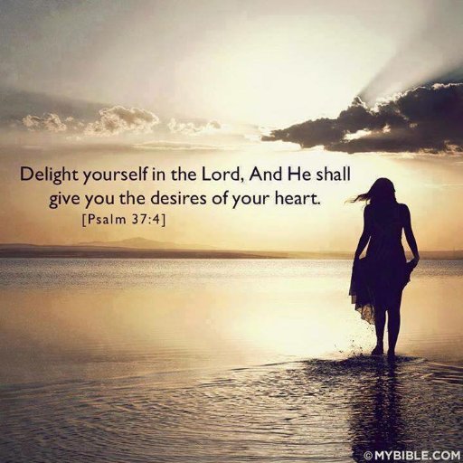 Tehilim 37 A Psalm of David. 4 So shalt thou delight thyself in the LORD; and He shall give thee the petitions of thy heart.