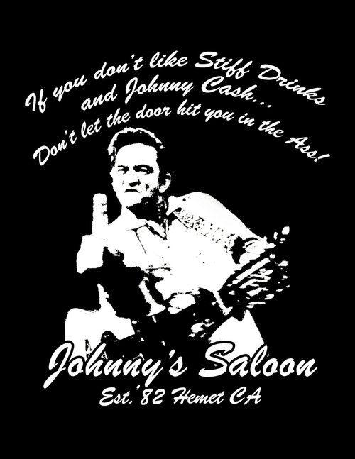 We've been singin' smokin' & drinkin' to a BOY NAMED SUE since 1982. If you dont like Stiff Drinks n JOHNNY CASH, don't let the door hit you in the ass!