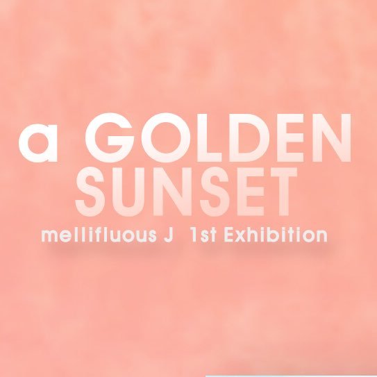 멜리플루어스 제이 1st exhibition :: a Gloden Sunset 3.24~25 in Seoul @mellifluousJK