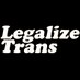 Legalize Trans (@LegalizeTrans) Twitter profile photo