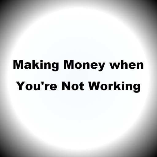 Making Money while You Sleep!