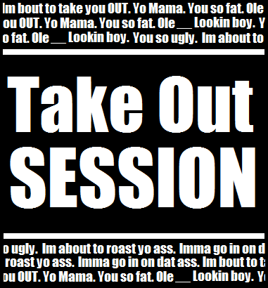 TakeOutSession's profile picture. We do nothing but go in! If you cant take the heat, stay OUT!