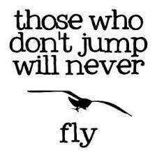 Your daily fix of inspirational quotes because if you don’t jump you’ll never fly.