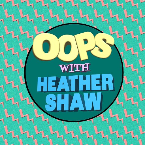 Home of the 20 minute podcast ‘Oops with Heather Shaw’