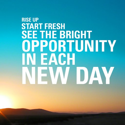 Rise up, start fresh, see the bright opportunity in each new day. 🌄