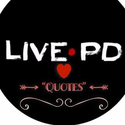 Quotes of Live PD. Feel free to request quotes. Please include the name of the speaker. God bless and stay safe. ♡✞♡
