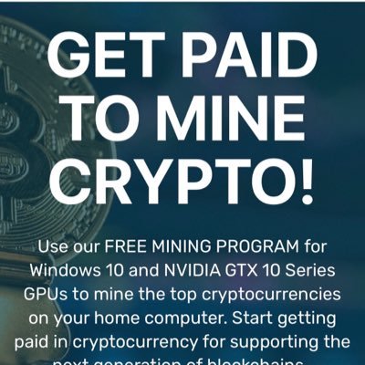 GET PAID TO MINE CRYPTO! Use a FREE MINING PROGRAM for Windows 10 and Nvidia GTX 10 Series GPUs to mine the top cryptocurrencies on your home computer.