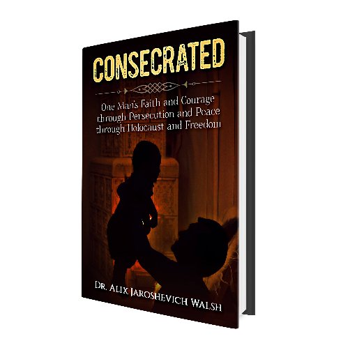 Dr. Alix J. Walsh brings you CONSECRATED the book - One Man's Faith & Courage through Persecution & Peace the Holocaust & Freedom