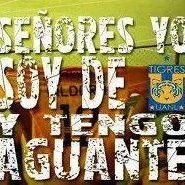 Señores Yo Soy de Tigres y Tengo Aguante!