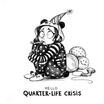 Welcome to the “Quarter Life Crisis” phase!!!