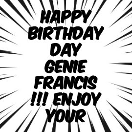 Happy Birthday  Day Genie Francis !!!  Enjoy your special day and I wish you many more to come 