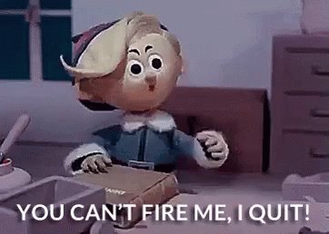 You Can't Fire Me, I Quit! GIF