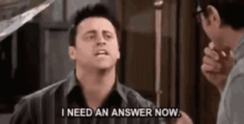 Joey INeed An Answer Now GIF