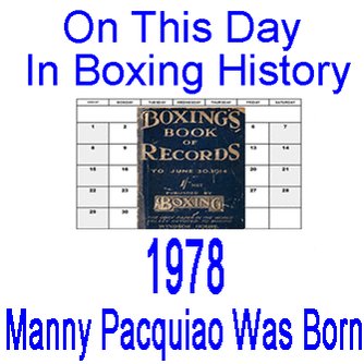 Happy Birthday!!! On This Day In Boxing History, 1978, Manny Pac Man Pacquiao Was Born!  