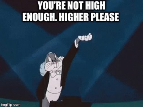 Youre Not High Enough Higher Please GIF