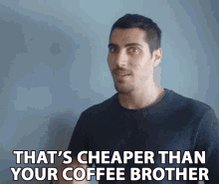 Thats Cheaper Than Your Coffee Brother Rudy Ayoub GIF