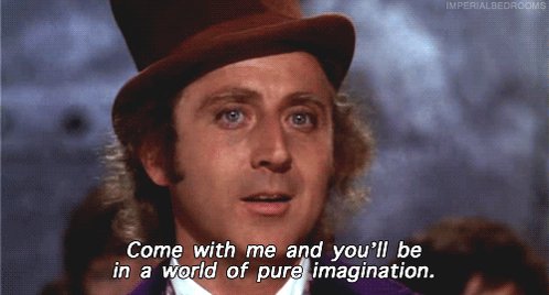 Come With Me And You'll Be In A World Of Pure Imagination. G