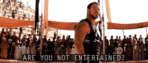 Are You Not Entertained? GIF