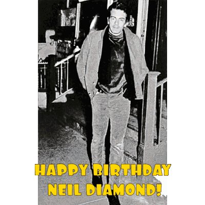  Happy Bday Neil Diamond    