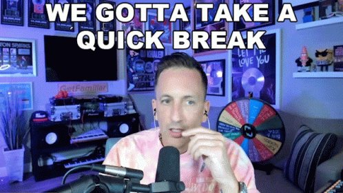 We Gotta Take AQuick Break ...