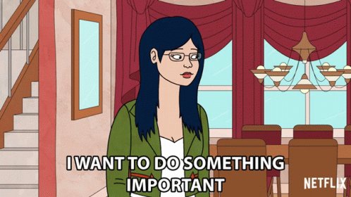 IWant To Do Something Important Something That Matters GIF