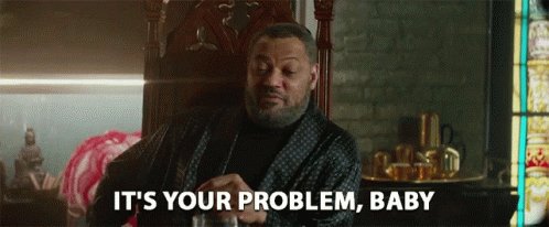 Its Your Problem Baby Not My Problem GIF