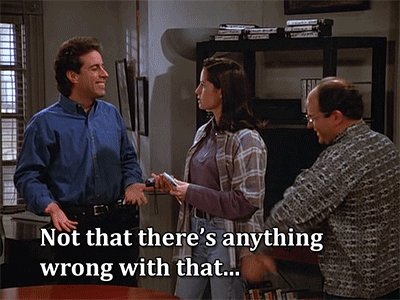 not that there's anything wrong with that seinfeld GIF by my