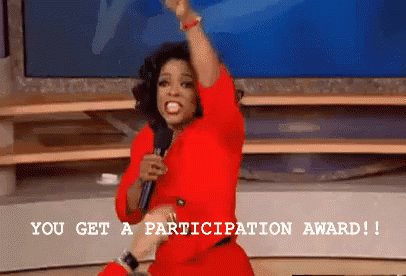 You Get A Participation Award! You Get A Participation Award