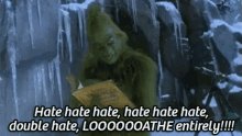 Hate Hate Hate, Double Hate, LOATHE Entirely - The Grinch Wh