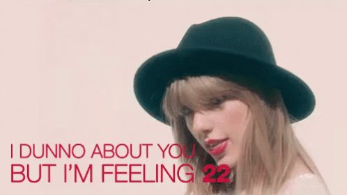 I DONT KNOW ABOUT YOU! BUT IM FEELING 22!
HAPPY BIRTHDAY ME! HERES TO AN ENTIRE YEAR OF 22 BY TAYLOR SWIFT ON LOOP 