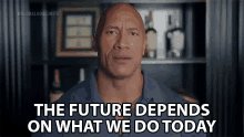 The Future Depends On What We Do Today Dwayne Johnson GIF