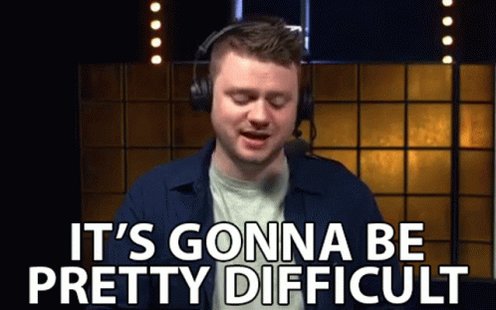 Its Gonna Be Pretty Difficult Hard GIF