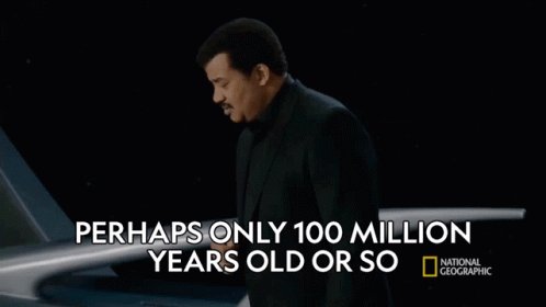 Perhaps Only100million Years Old Or So Neil Degrasse Tyson G