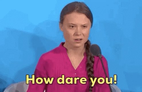 How Dare You Greta Thunberg...