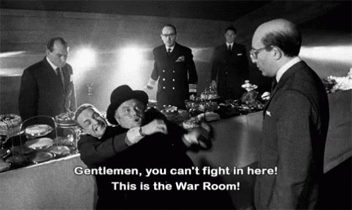 You can't fight in here! This is the War Room!