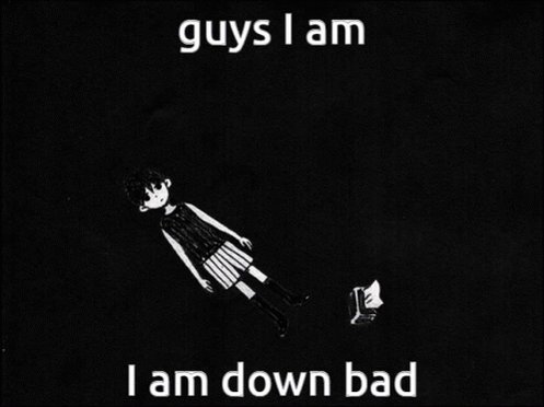 Down bad. Down bad bad. Down bad. Your down bad. Что значит down bad.