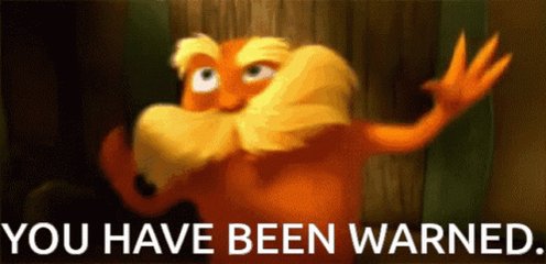 The Lorax says you have been warned.