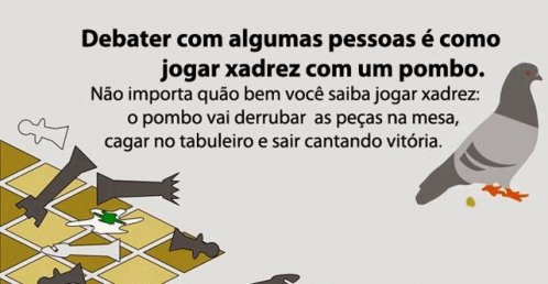 Debater com algumasua pessoas é como jogar xadrez com um pombo