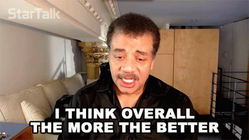 I Think Overall The More The Better Neil Degrasse Tyson GIF