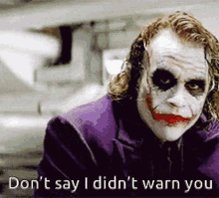 Joker Dont Say I Didnt Warn...