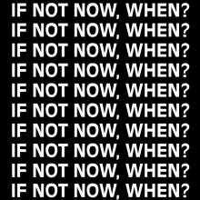 If Not Now When Act Now GIF